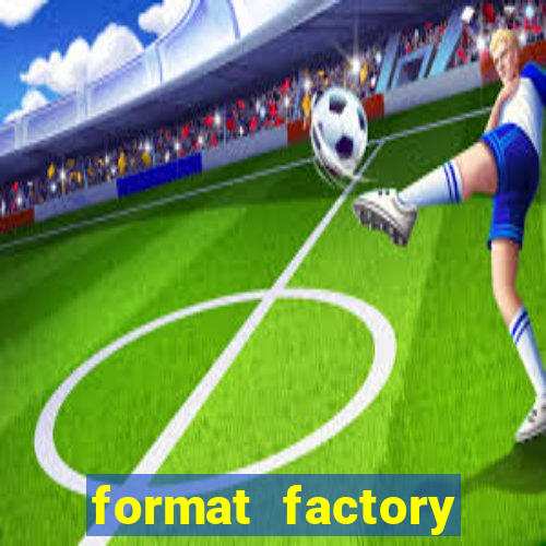 format factory windows 7